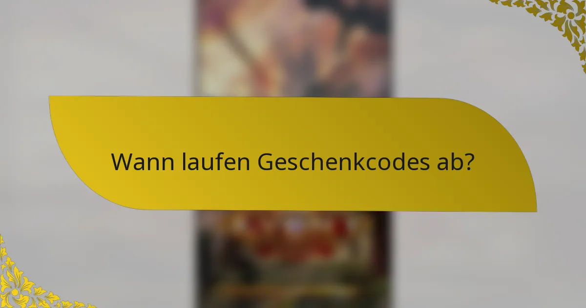 Wann laufen Geschenkcodes ab?