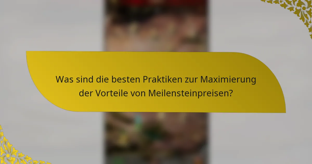 Was sind die besten Praktiken zur Maximierung der Vorteile von Meilensteinpreisen?