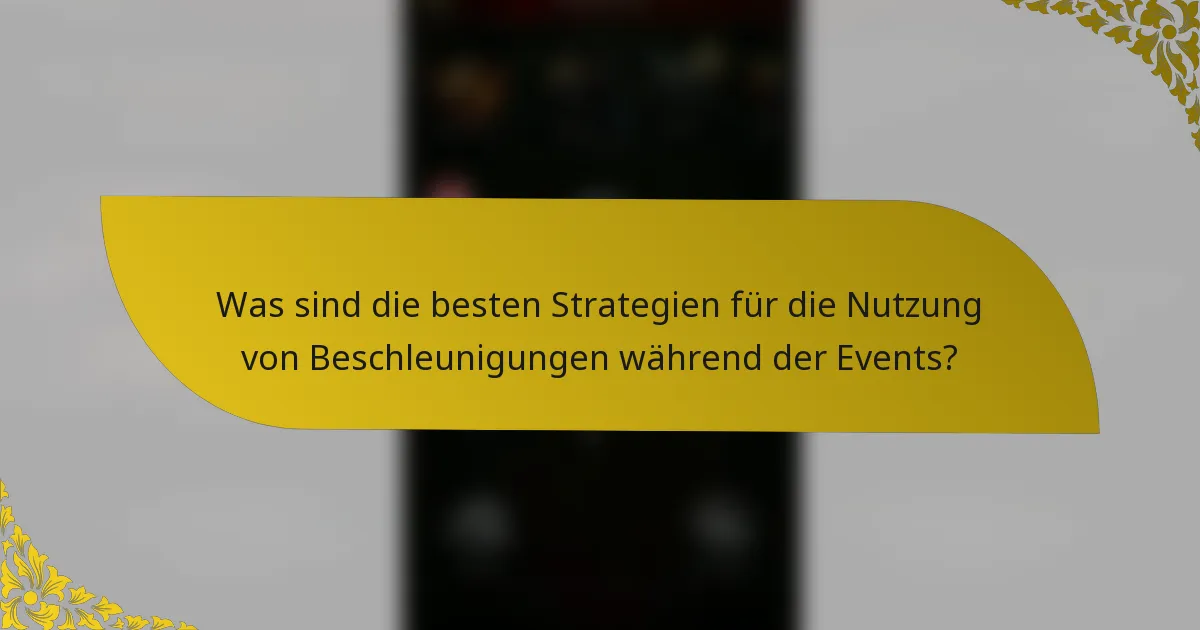 Was sind die besten Strategien für die Nutzung von Beschleunigungen während der Events?