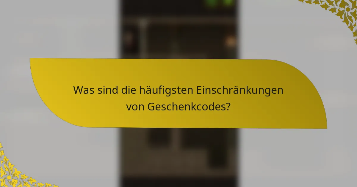 Was sind die häufigsten Einschränkungen von Geschenkcodes?