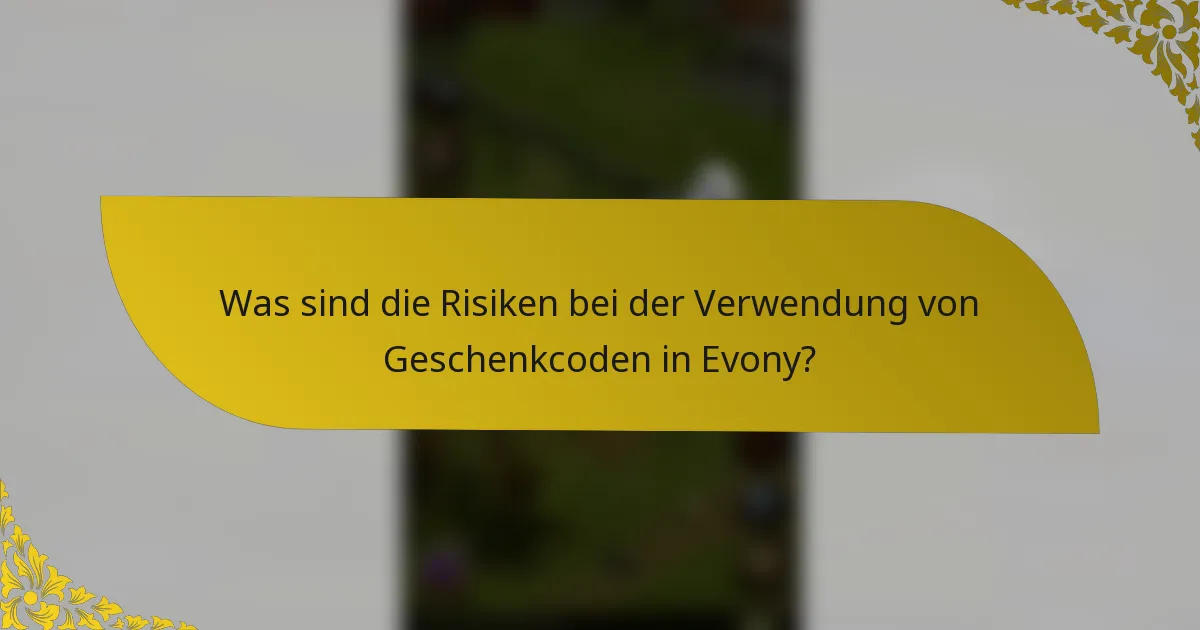 Was sind die Risiken bei der Verwendung von Geschenkcoden in Evony?