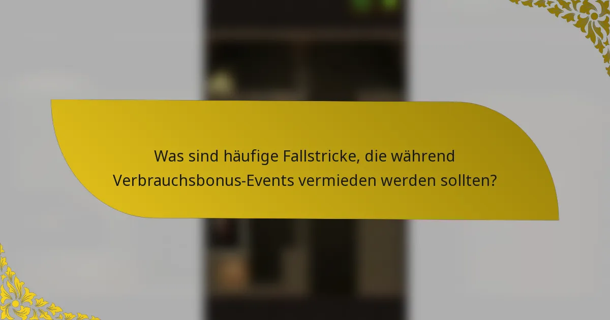 Was sind häufige Fallstricke, die während Verbrauchsbonus-Events vermieden werden sollten?