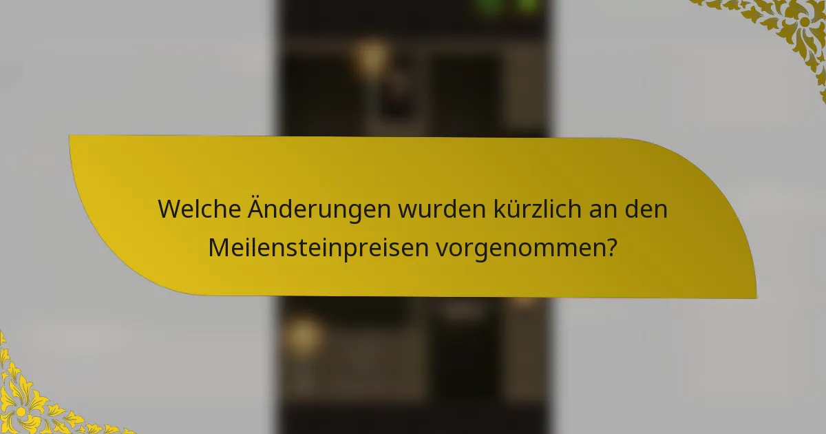 Welche Änderungen wurden kürzlich an den Meilensteinpreisen vorgenommen?