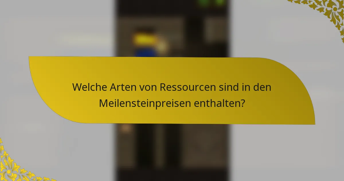 Welche Arten von Ressourcen sind in den Meilensteinpreisen enthalten?