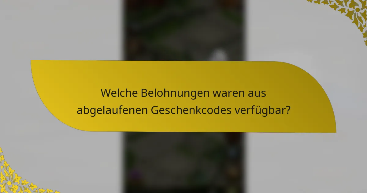 Welche Belohnungen waren aus abgelaufenen Geschenkcodes verfügbar?
