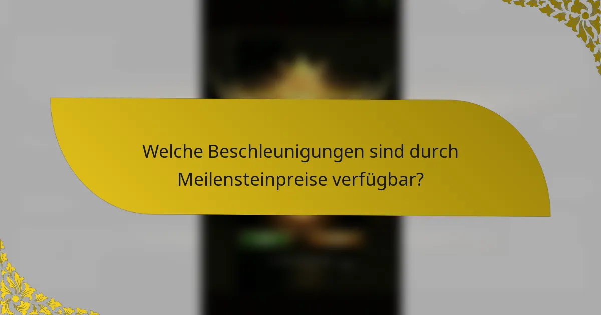 Welche Beschleunigungen sind durch Meilensteinpreise verfügbar?
