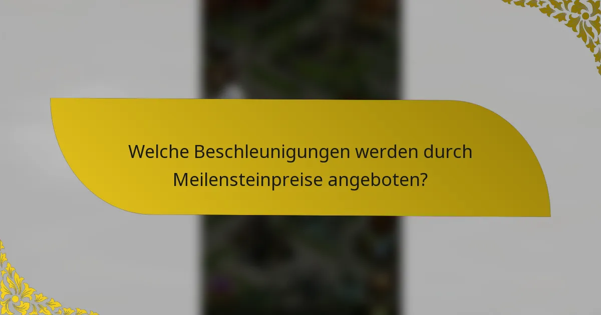 Welche Beschleunigungen werden durch Meilensteinpreise angeboten?