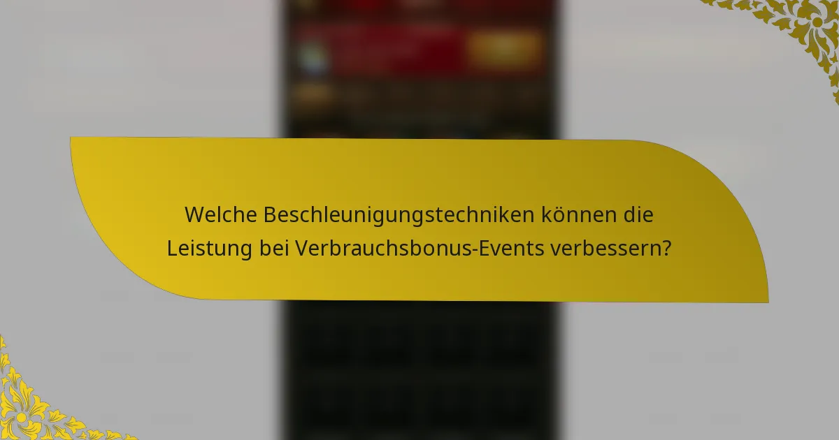 Welche Beschleunigungstechniken können die Leistung bei Verbrauchsbonus-Events verbessern?