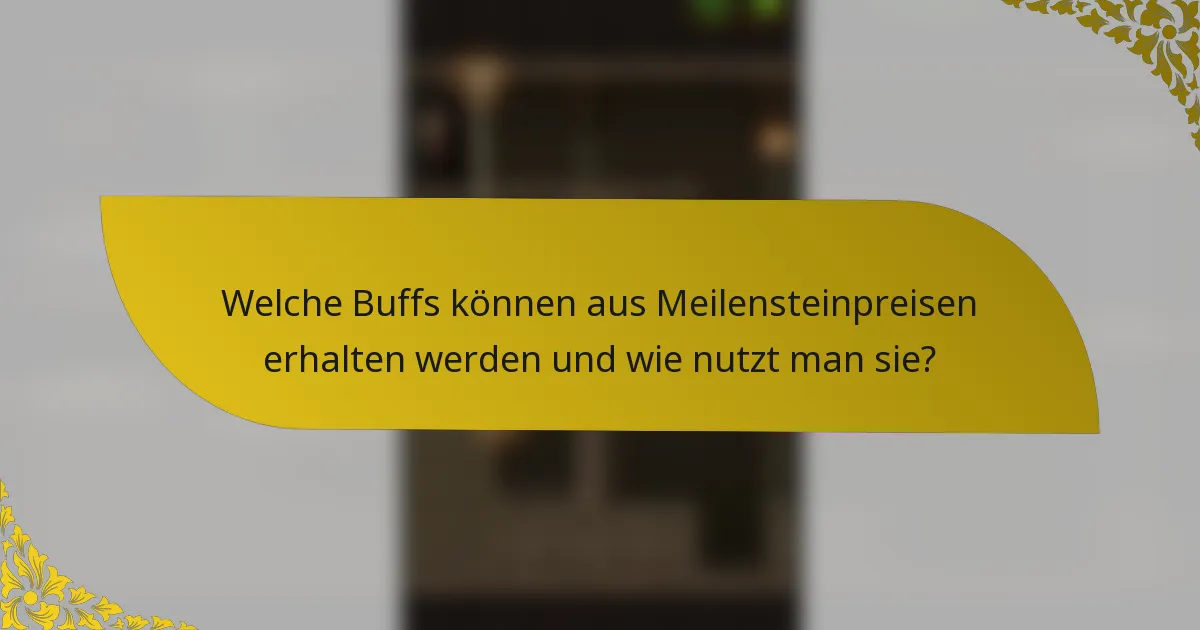 Welche Buffs können aus Meilensteinpreisen erhalten werden und wie nutzt man sie?