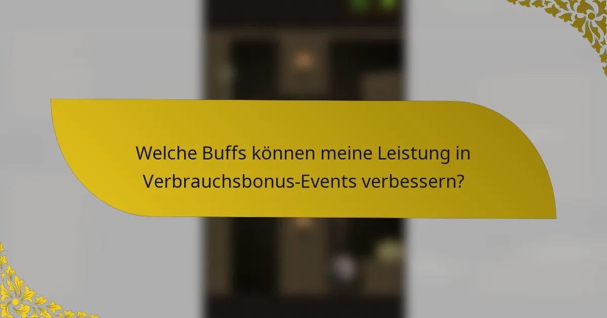 Welche Buffs können meine Leistung in Verbrauchsbonus-Events verbessern?