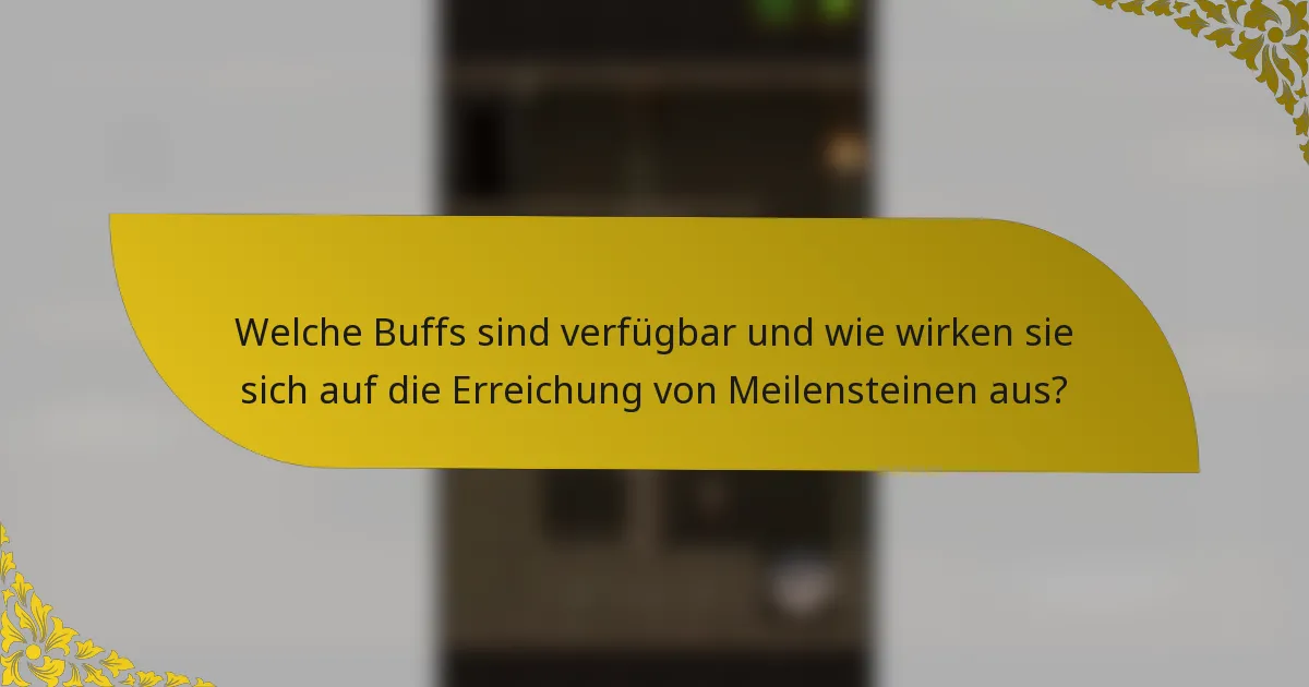 Welche Buffs sind verfügbar und wie wirken sie sich auf die Erreichung von Meilensteinen aus?