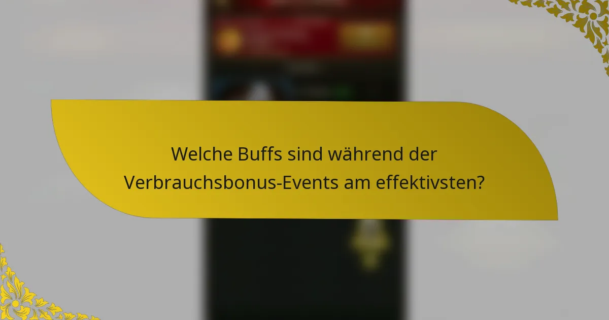 Welche Buffs sind während der Verbrauchsbonus-Events am effektivsten?