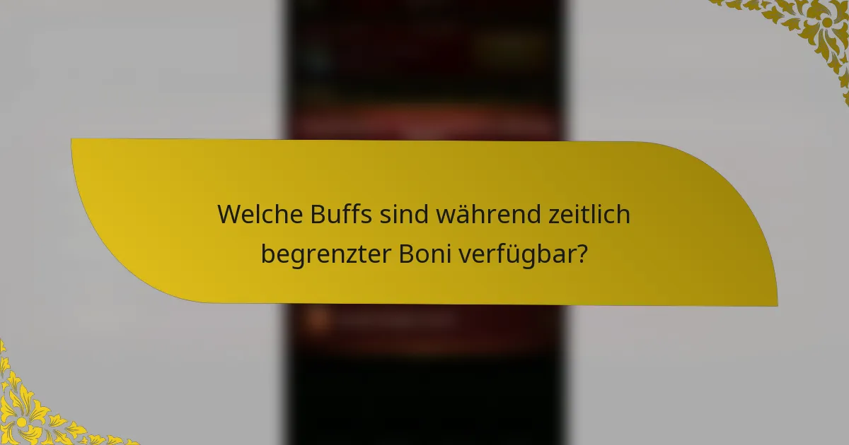 Welche Buffs sind während zeitlich begrenzter Boni verfügbar?
