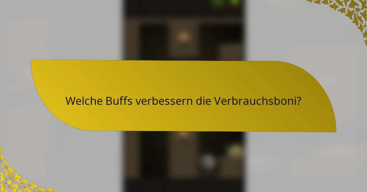 Welche Buffs verbessern die Verbrauchsboni?