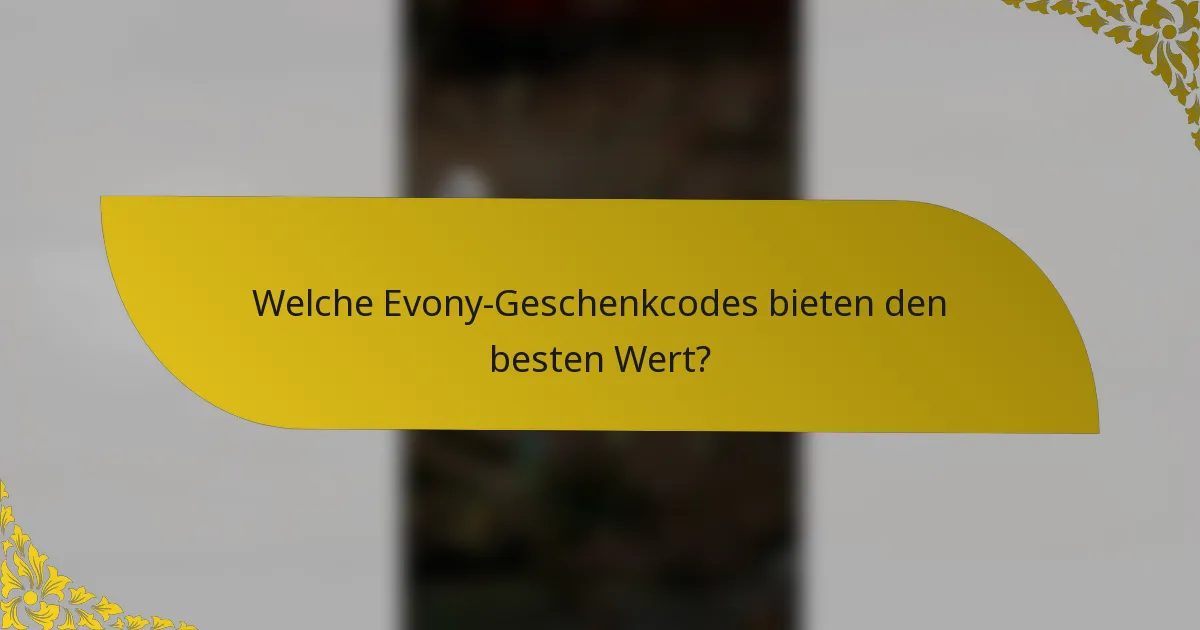 Welche Evony-Geschenkcodes bieten den besten Wert?