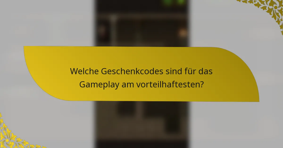 Welche Geschenkcodes sind für das Gameplay am vorteilhaftesten?