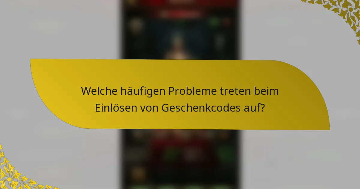 Welche häufigen Probleme treten beim Einlösen von Geschenkcodes auf?
