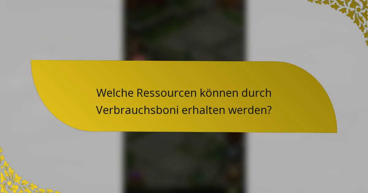 Welche Ressourcen können durch Verbrauchsboni erhalten werden?