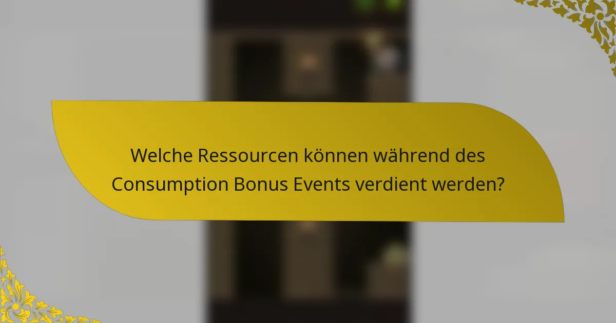 Welche Ressourcen können während des Consumption Bonus Events verdient werden?