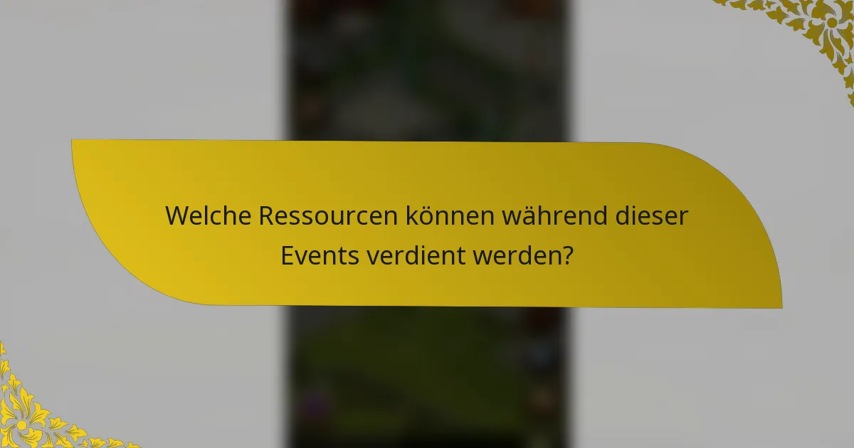 Welche Ressourcen können während dieser Events verdient werden?