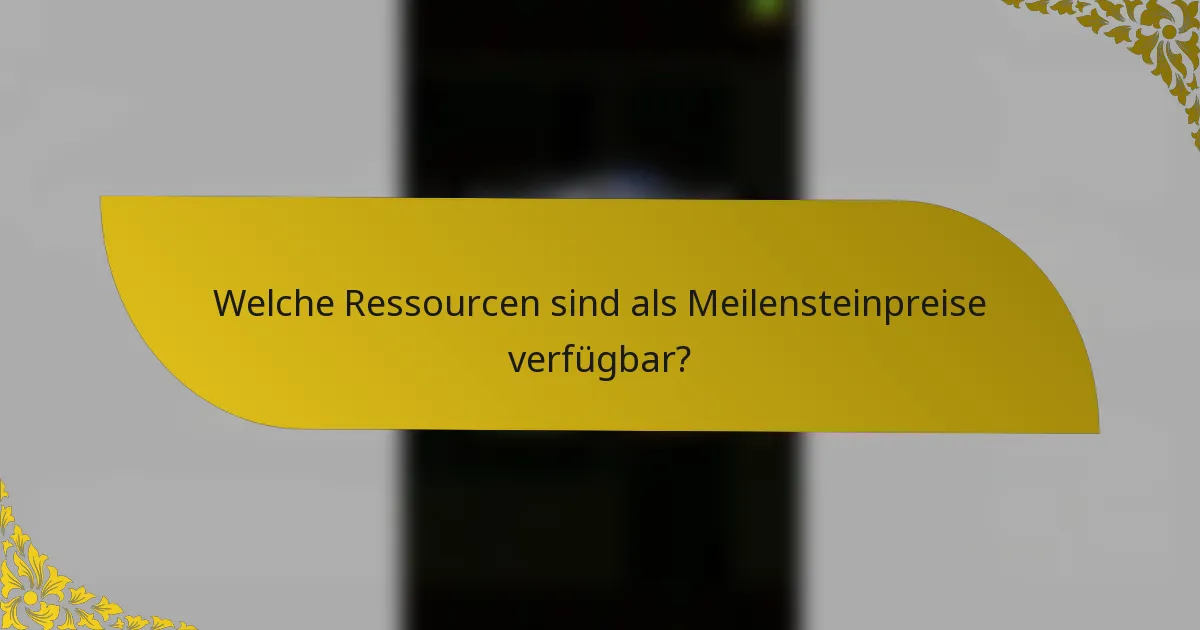 Welche Ressourcen sind als Meilensteinpreise verfügbar?
