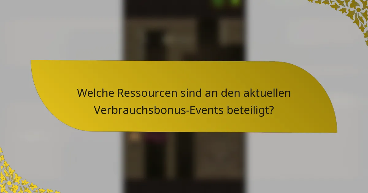 Welche Ressourcen sind an den aktuellen Verbrauchsbonus-Events beteiligt?