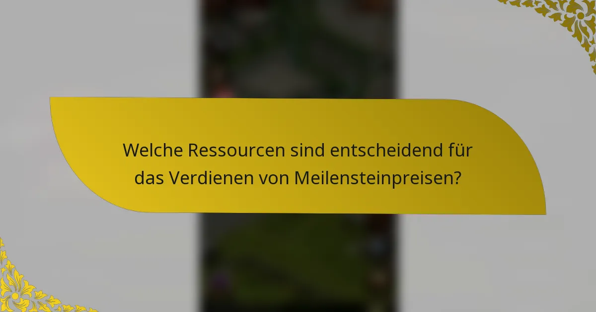 Welche Ressourcen sind entscheidend für das Verdienen von Meilensteinpreisen?