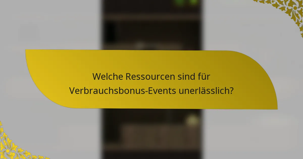 Welche Ressourcen sind für Verbrauchsbonus-Events unerlässlich?