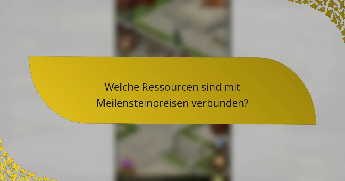 Welche Ressourcen sind mit Meilensteinpreisen verbunden?
