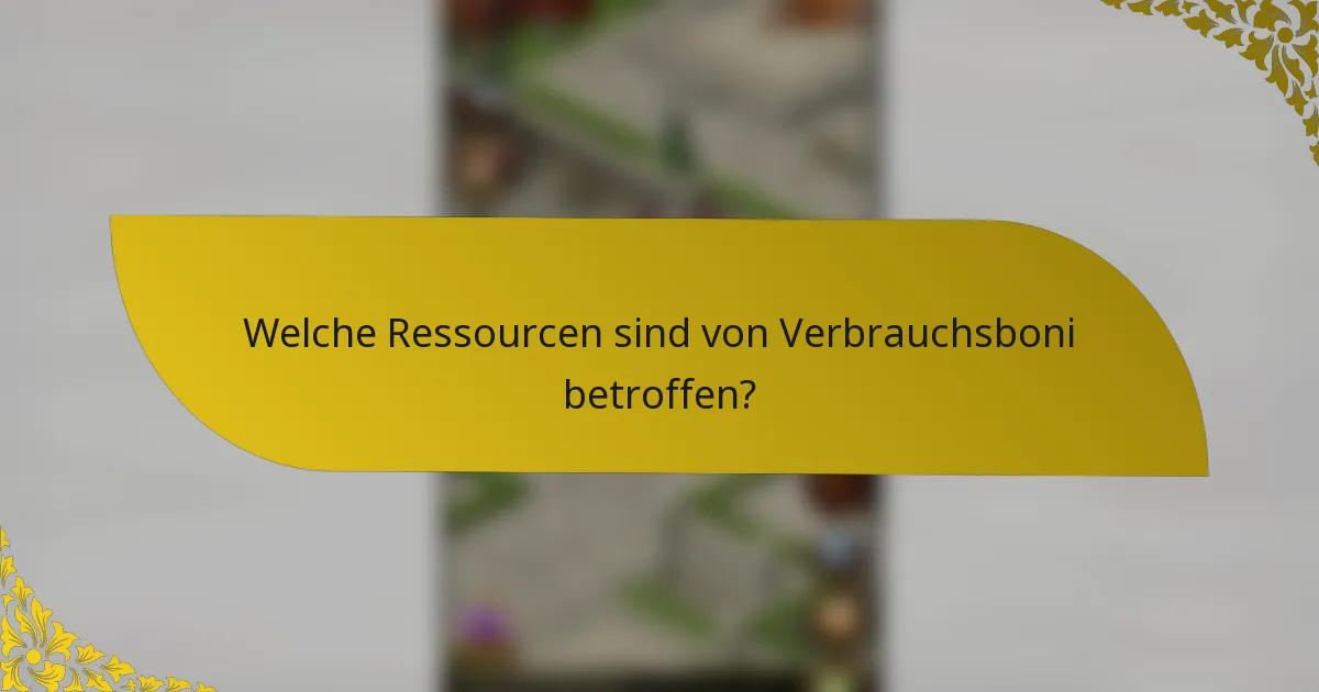 Welche Ressourcen sind von Verbrauchsboni betroffen?