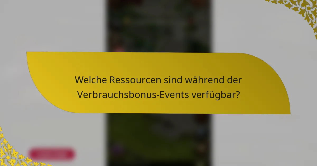 Welche Ressourcen sind während der Verbrauchsbonus-Events verfügbar?