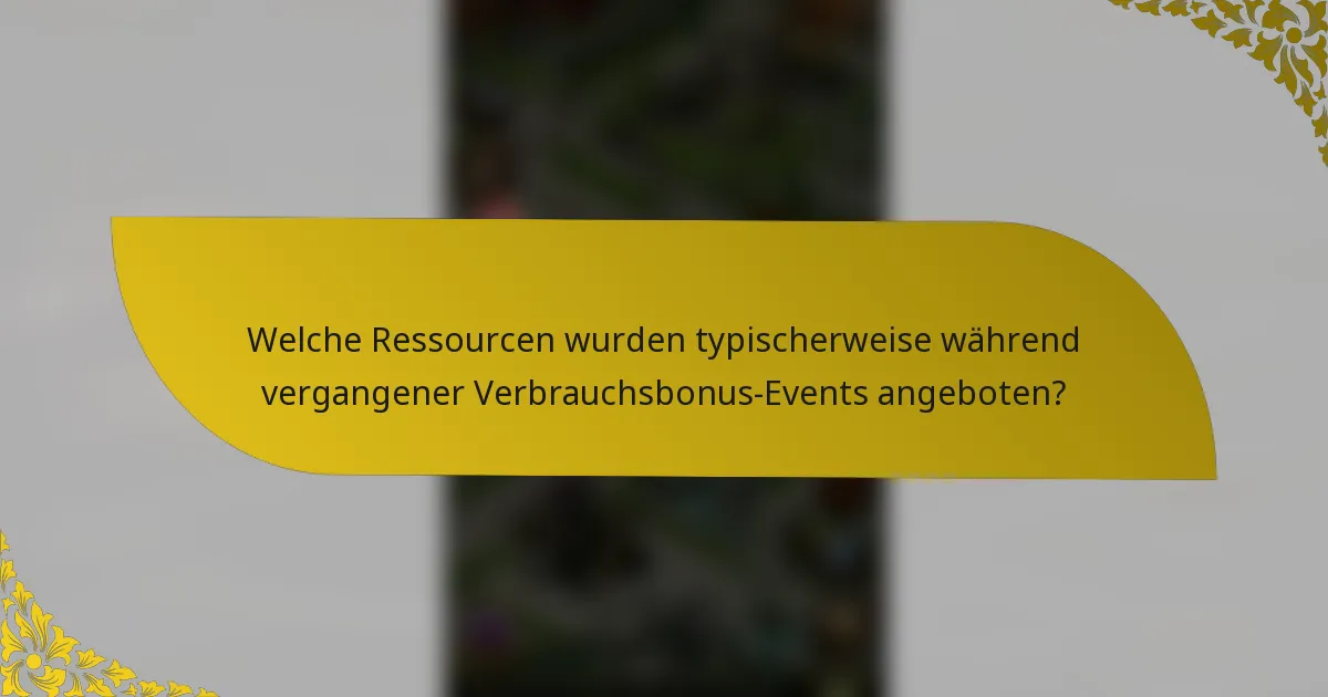 Welche Ressourcen wurden typischerweise während vergangener Verbrauchsbonus-Events angeboten?