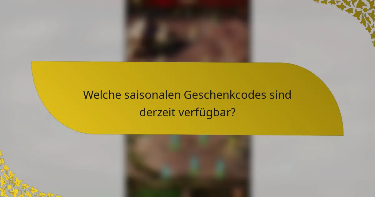 Welche saisonalen Geschenkcodes sind derzeit verfügbar?