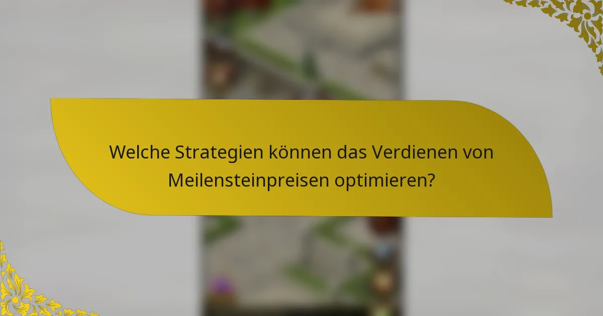 Welche Strategien können das Verdienen von Meilensteinpreisen optimieren?
