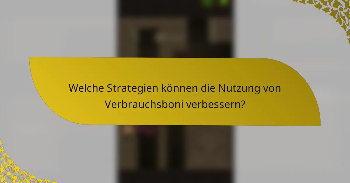 Welche Strategien können die Nutzung von Verbrauchsboni verbessern?