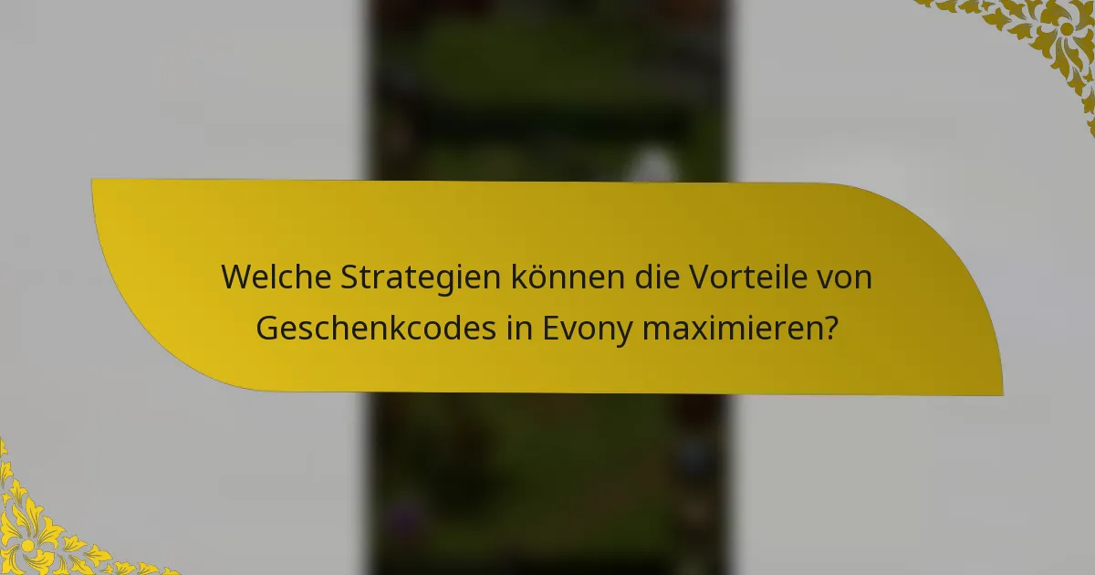 Welche Strategien können die Vorteile von Geschenkcodes in Evony maximieren?