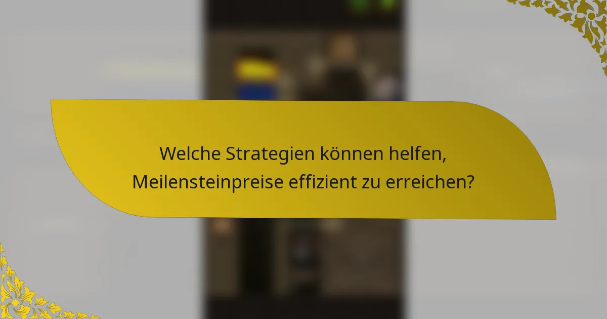 Welche Strategien können helfen, Meilensteinpreise effizient zu erreichen?