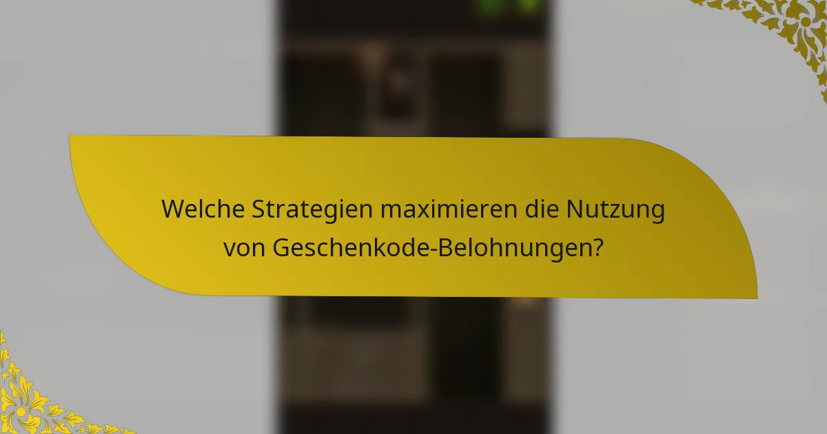 Welche Strategien maximieren die Nutzung von Geschenkode-Belohnungen?