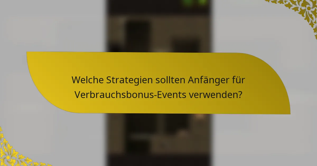 Welche Strategien sollten Anfänger für Verbrauchsbonus-Events verwenden?