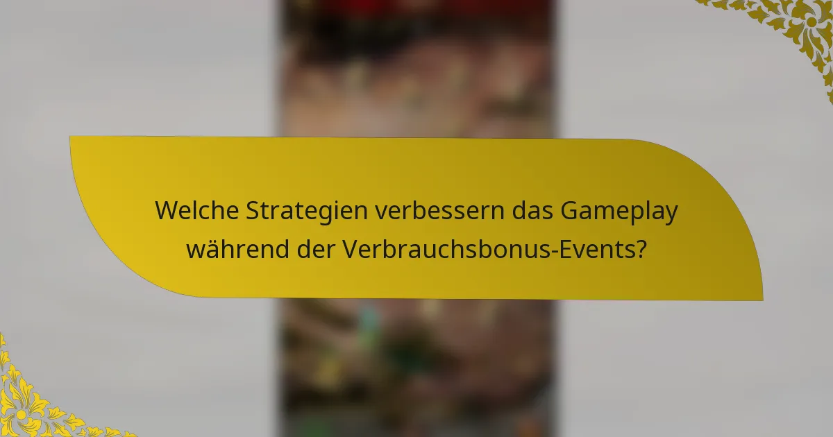 Welche Strategien verbessern das Gameplay während der Verbrauchsbonus-Events?