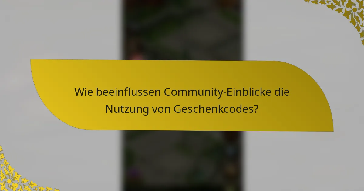 Wie beeinflussen Community-Einblicke die Nutzung von Geschenkcodes?