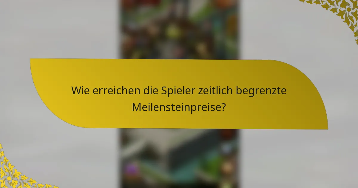 Wie erreichen die Spieler zeitlich begrenzte Meilensteinpreise?