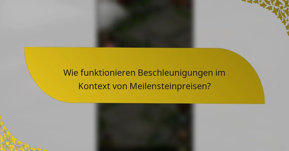 Wie funktionieren Beschleunigungen im Kontext von Meilensteinpreisen?