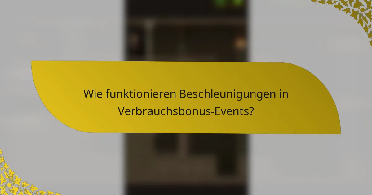 Wie funktionieren Beschleunigungen in Verbrauchsbonus-Events?