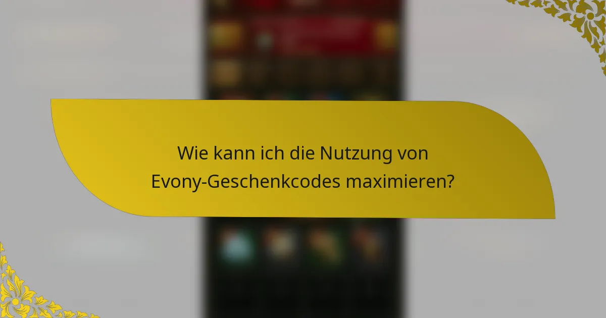 Wie kann ich die Nutzung von Evony-Geschenkcodes maximieren?