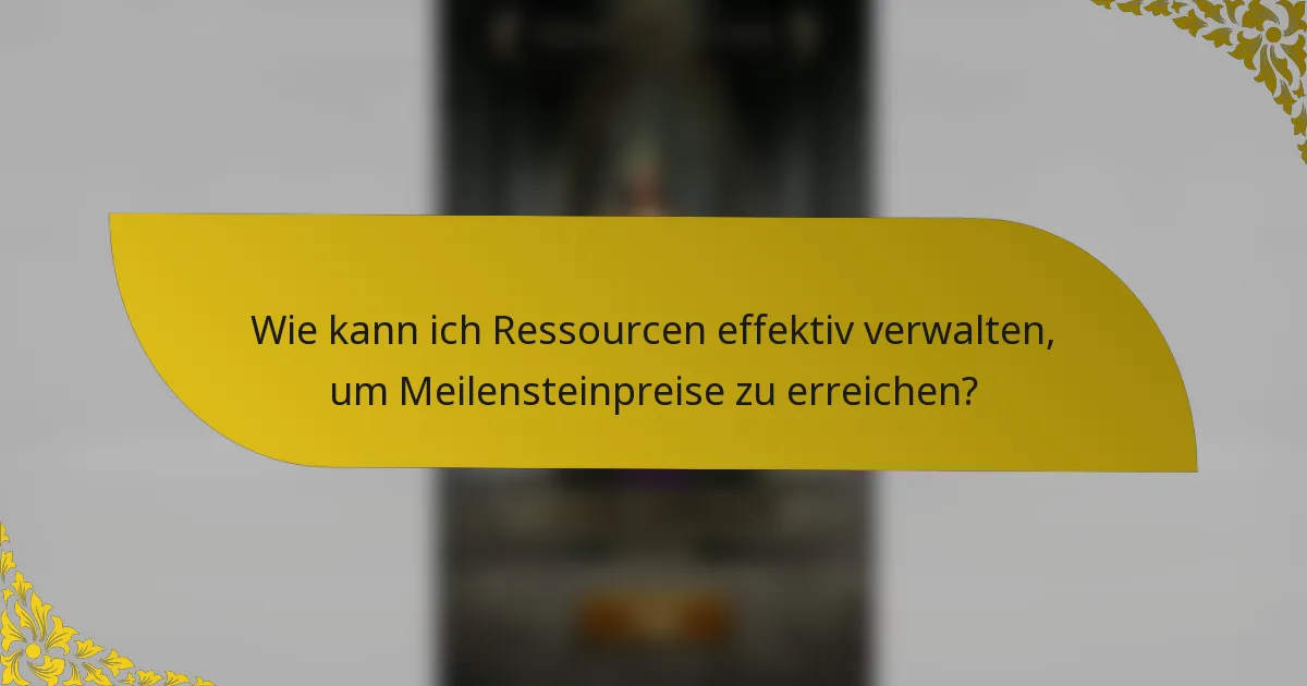 Wie kann ich Ressourcen effektiv verwalten, um Meilensteinpreise zu erreichen?