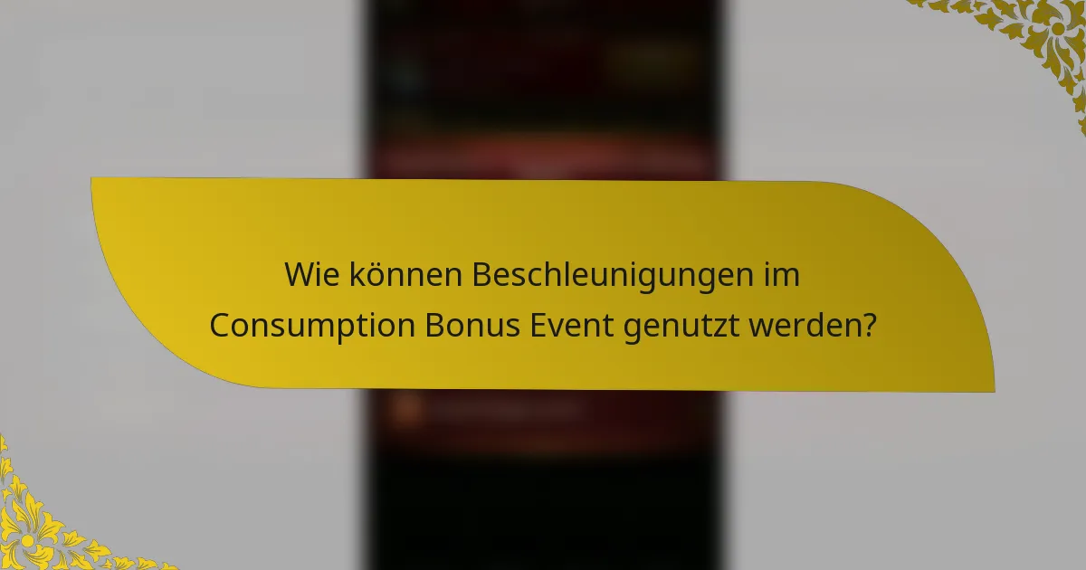 Wie können Beschleunigungen im Consumption Bonus Event genutzt werden?