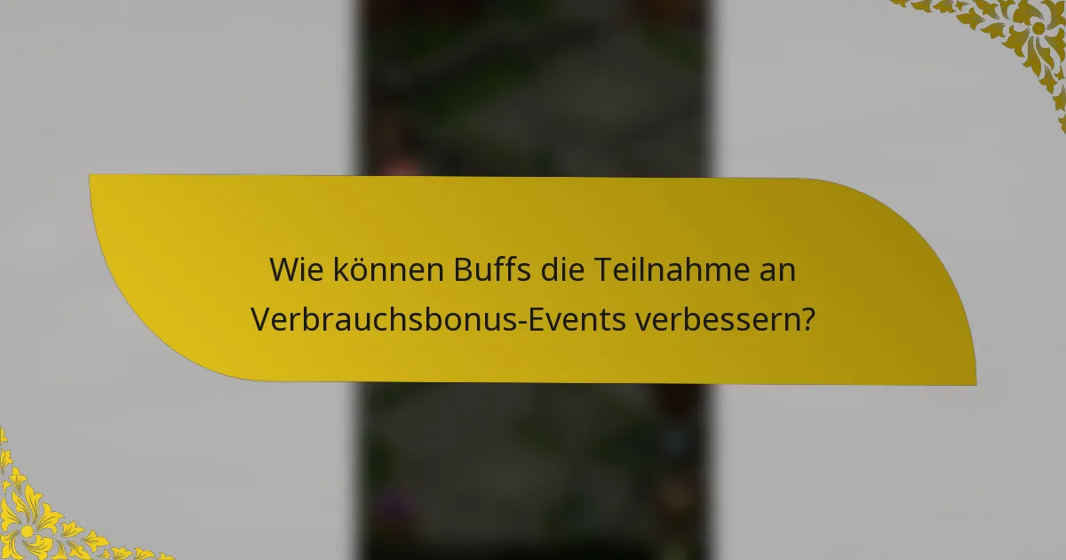 Wie können Buffs die Teilnahme an Verbrauchsbonus-Events verbessern?