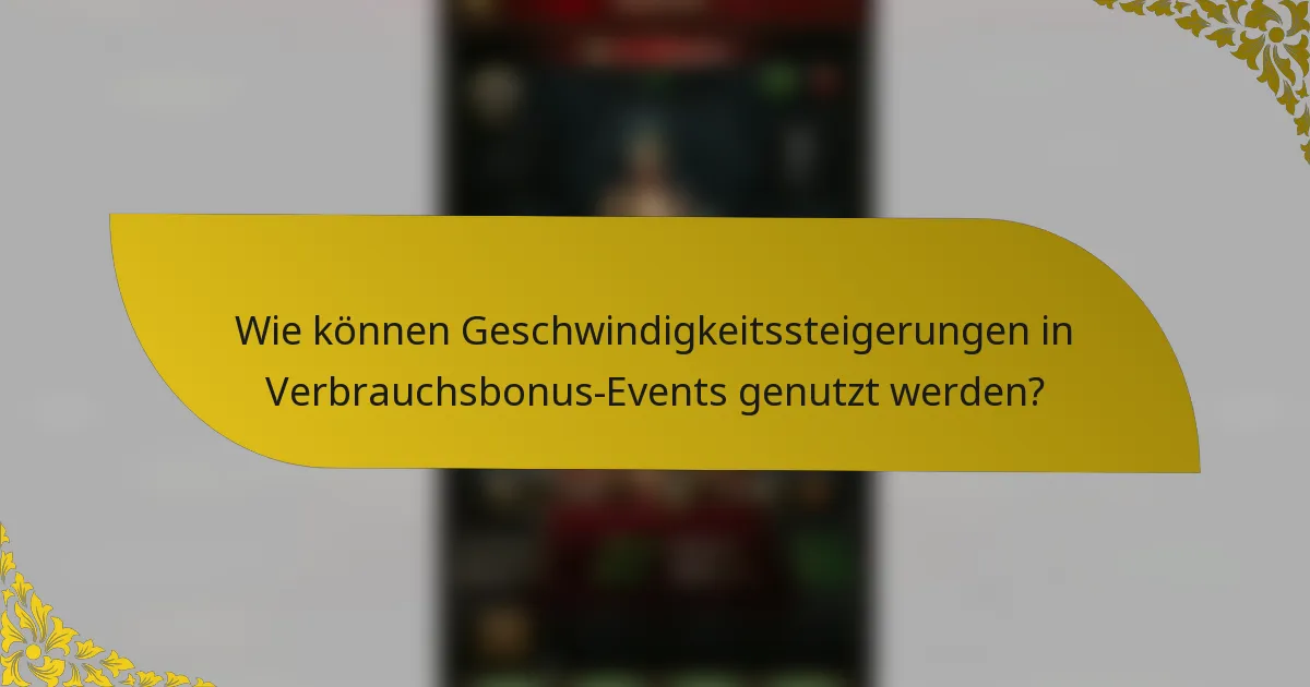 Wie können Geschwindigkeitssteigerungen in Verbrauchsbonus-Events genutzt werden?
