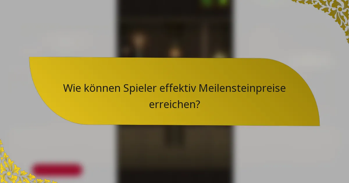 Wie können Spieler effektiv Meilensteinpreise erreichen?